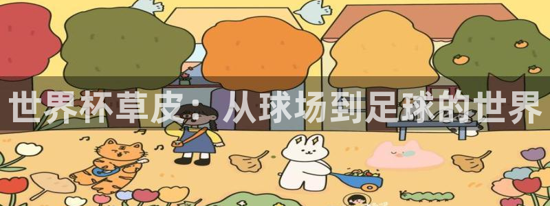世界杯小组赛赛程:世界杯草皮:从球场到足球的世界